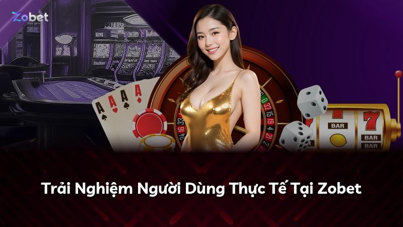 Trải Nghiệm Người Dùng Thực Tế Tại Zobet