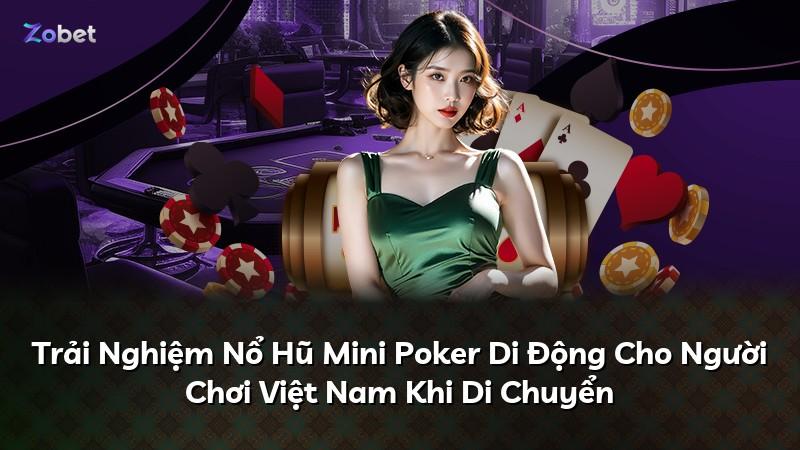 Trải Nghiệm Nổ Hũ Mini Poker Di Động Cho Người Chơi Việt Nam Khi Di Chuyển