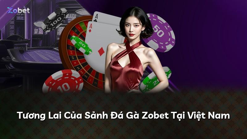 Tương Lai Của Sảnh Đá Gà Zobet Tại Việt Nam
