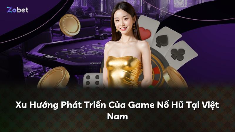 Xu Hướng Phát Triển Của Game Nổ Hũ Tại Việt Nam