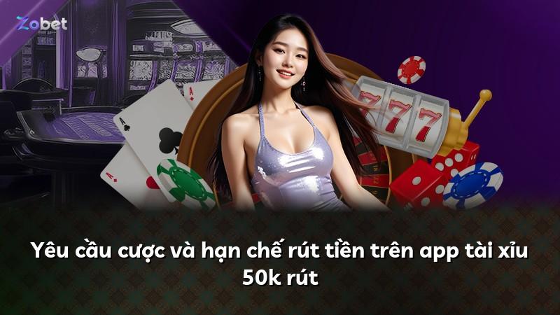 Yêu cầu cược và hạn chế rút tiền trên app tài xỉu 50k rút