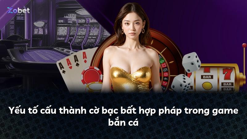 Yếu tố cấu thành cờ bạc bất hợp pháp trong game bắn cá